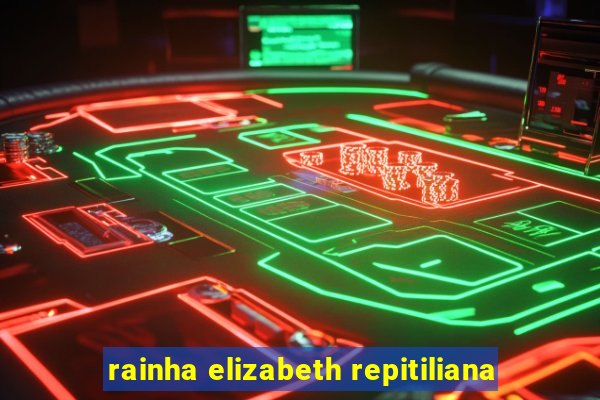 rainha elizabeth repitiliana